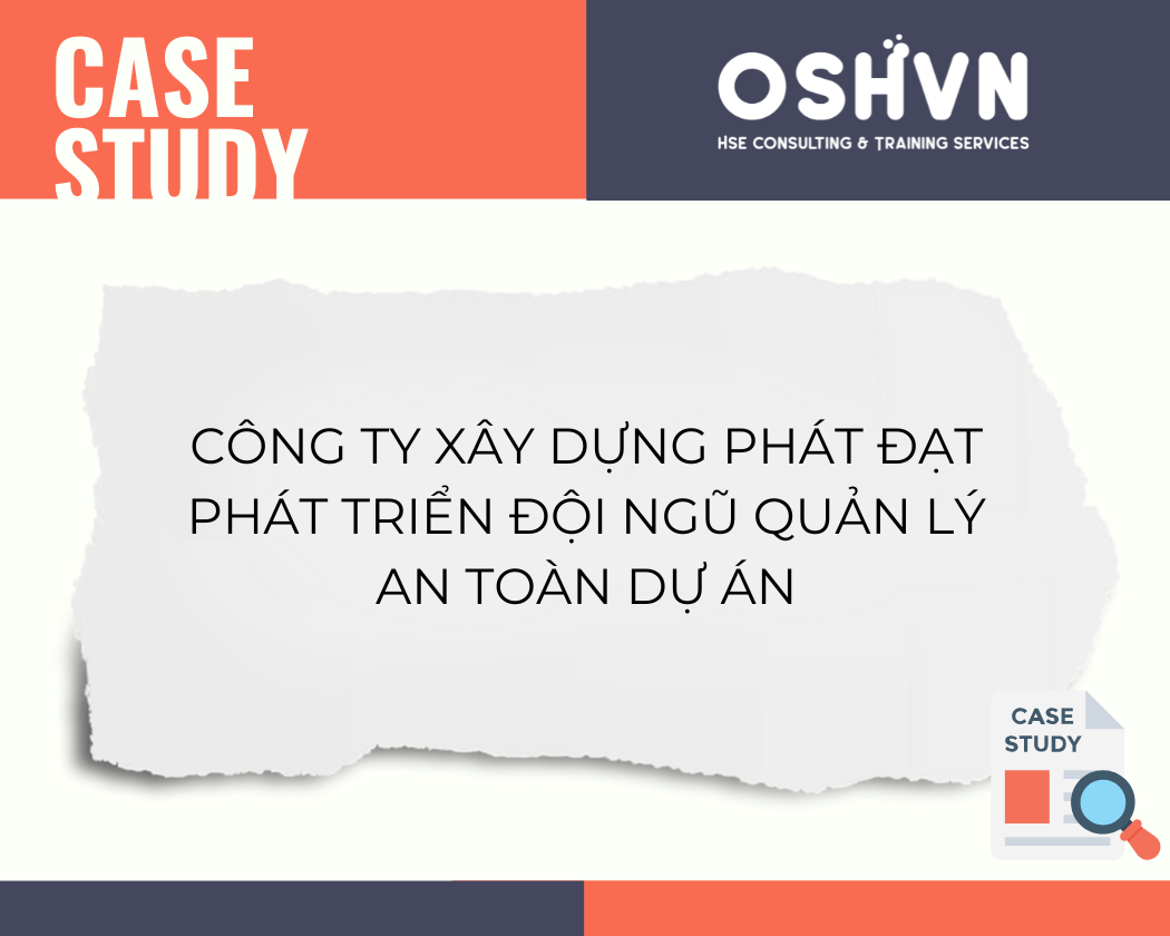 Case Study: Công ty xây dựng Phát Đạt phát triển đội ngũ quản lý an toàn dự án