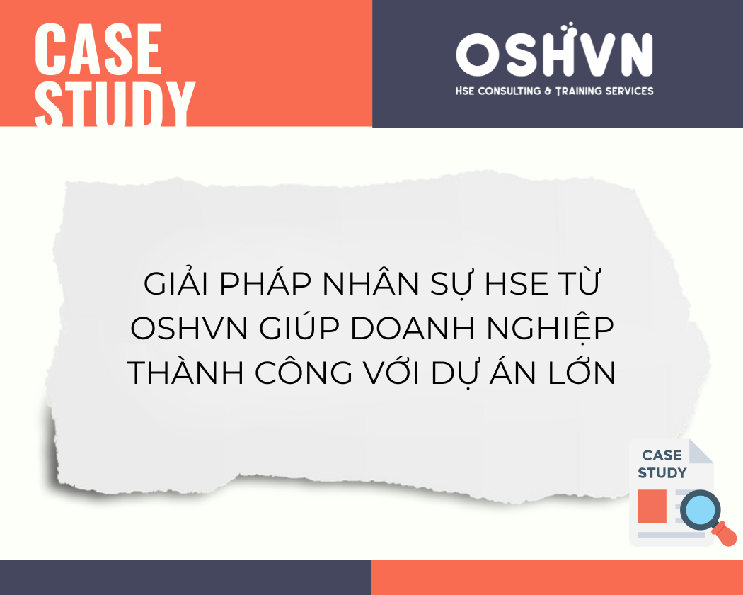 Case Study: Giải pháp nhân sự HSE từ OSHVN giúp doanh nghiệp thành công với dự án lớn